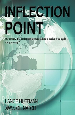 Inflection Point: Our Society and the Human Race Is Poised to Evolve Once Again...Are You Ready? by Lance Huffman, Joe Natoli, Lance Huffman and Joe Natoli