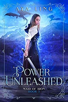 Power Unleashed (Maid of Iron Book 3) by Aya Ling