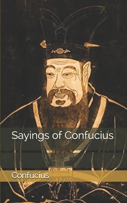 Sayings of Confucius by Confucius