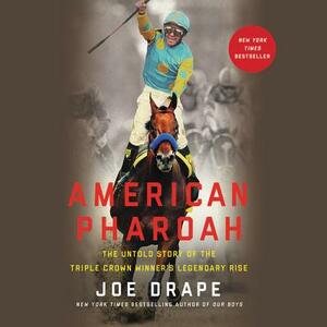 American Pharoah: The Untold Story of the Triple Crown Winner's Legendary Rise by Joe Drape