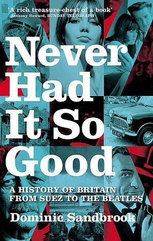 Never Had It So Good: A History of Britain from Suez to the Beatles by Dominic Sandbrook