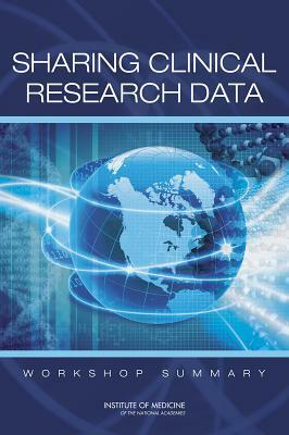 Sharing Clinical Research Data: Workshop Summary by Board on Health Care Services, Institute of Medicine, Board on Health Sciences Policy
