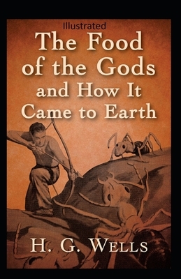 The Food of the Gods and How It Came to Earth Illustrated by H.G. Wells