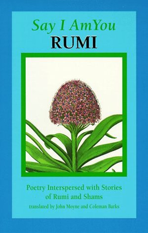 Say I Am You: Poetry Interspersed with Stories of Rumi and Shams by Coleman Barks, Rumi