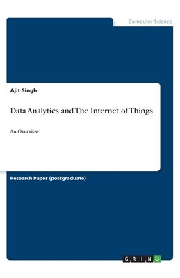 Data Analytics and The Internet of Things: An Overview by Ajit Singh