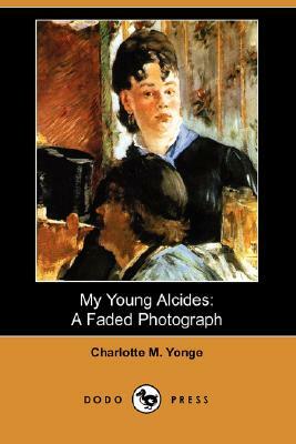 My Young Alcides: A Faded Photograph (Dodo Press) by Charlotte Mary Yonge