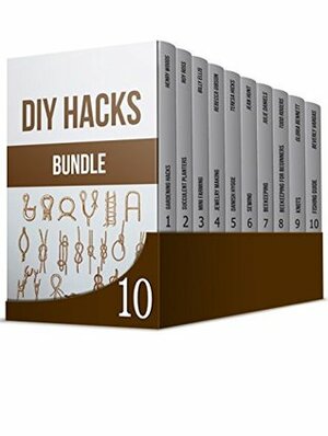 DIY HACKS BUNDLE: 150 Amazing DIY Hacks You Must Know by Roy Ross, Henry Woods, Rebecca Gibson, Todd Rogers, Beverly Vargas, Billy Ellis, Teresa Hicks, Jean Hunt, Gloria Bennett, Julie Daniels