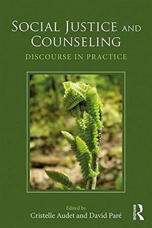 Social Justice and Counseling: Discourse in Practice by David A. Paré, Cristelle Audet