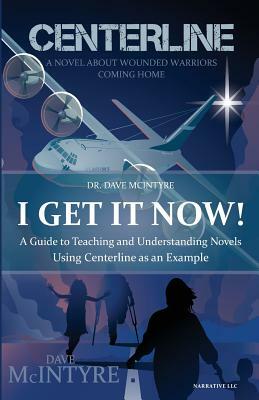 I Get It Now!: A Guide to Teaching and Understanding Novels using Centerline as an Example by Dave McIntyre