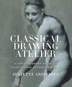 Classical Drawing Atelier by Juliette Aristides, Juliette Aristides