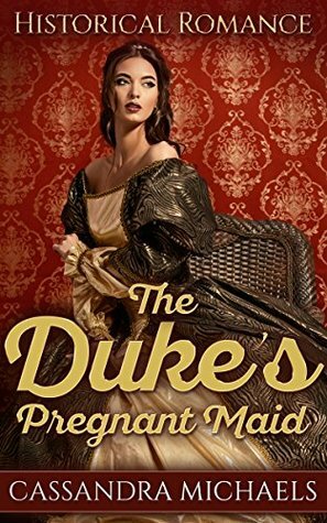 The Duke's Pregnant Maid by Cassandra Michaels