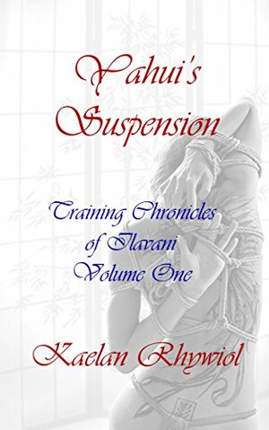 Yahui's Suspension: Training Chronicles of Ilavani Volume One by Kaija Rayne