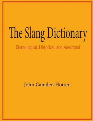 The Slang Dictionary: Etymological, Historical, and Anecdotal by John Camden Hotten