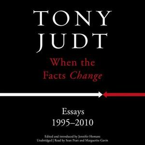 When the Facts Change: Essays, 1995-2010 by Tony Judt