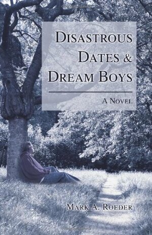 Disastrous Dates & Dream Boys by Mark A. Roeder