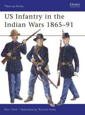 Us Infantry in the Indian Wars 1865-91 by Ron Field