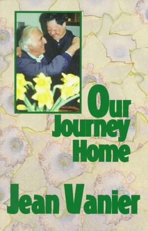 Our Journey Home: Rediscovering a Common Humanity Beyond Our Differences by Jean Vanier
