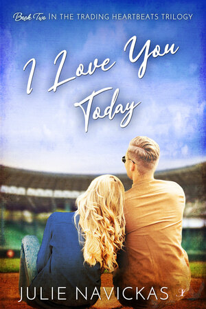 I Love You Today (The Trading Heartbeats Trilogy Book 2) by Julie Navickas