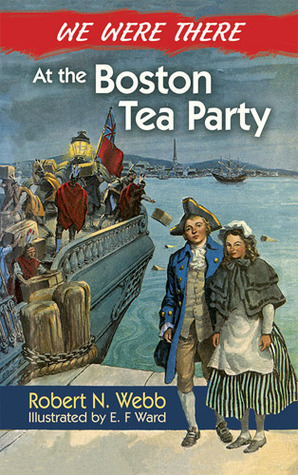 We Were There at the Boston Tea Party by Robert N. Webb