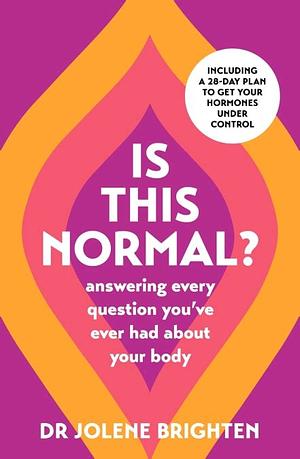 Is This Normal?: Answering Every Question You Have Ever Had about Your Body by Jolene Brighten