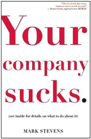 Your Company Sucks: It's Time to Declare War on Yourself by Mark Stevens