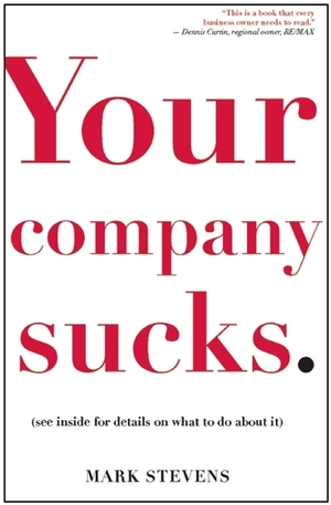 Your Company Sucks: It's Time to Declare War on Yourself by Mark Stevens