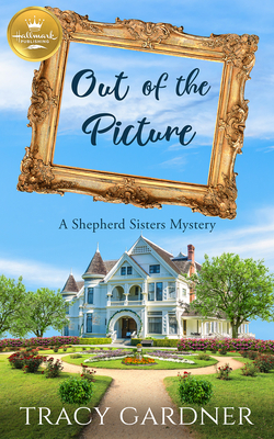 Out of the Picture: A Shepherd Sisters Mystery by Tracey Gardner