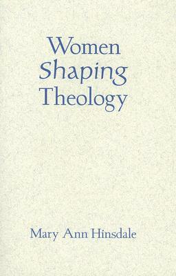 Women Shaping Theology by Mary Ann Hinsdale