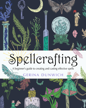 Spellcrafting: A Beginner's Guide to Creating and Casting Effective Spells by Gerina Dunwich