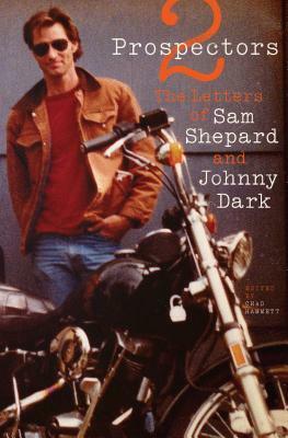 Two Prospectors: The Letters of Sam Shepard and Johnny Dark by Sam Shepard, Johnny Dark, Chad Hammett