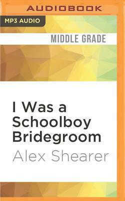 I Was a Schoolboy Bridegroom by Alex Shearer