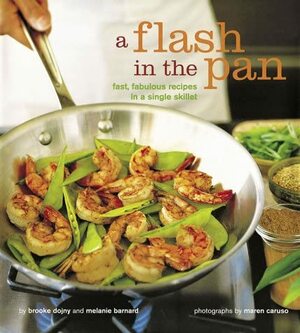 A Flash in the Pan: Fast, Fabulous Recipes in a Single Skillet by Maren Caruso, Melanie Barnard, Brooke Dojny