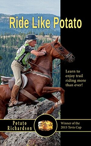Ride Like Potato: Learn to Enjoy Trail Riding More than Ever by Kate Roirdan, Dominique Cogree, Potato Richardson, Bill Gore, Lynne Glazer