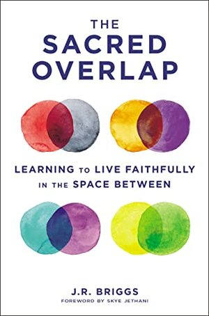 TheSacred Overlap: Learning to Live Faithfully in the Space Between by J.R. Briggs