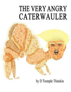 The Very Angry Caterwauler: The Second Hundred Daze by D. Trumple Thinskin