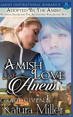 Amish Love Anew - Adopted by the Amish: Hannah, Jacob and The Abandoned Englischer Boy by Katura Miller, Grace Given