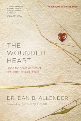 The Wounded Heart: Hope for Adult Victims of Childhood Sexual Abuse by Dan Allender