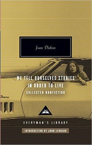 We Tell Ourselves Stories in Order to Live: Collected Nonfiction by John Leonard, Joan Didion