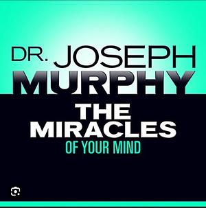 Miracles Of Your Mind by Joseph Murphy