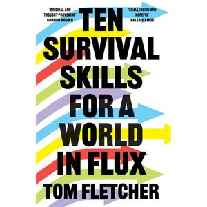 Ten Survival Skills For A World In Flux by Tom Fletcher