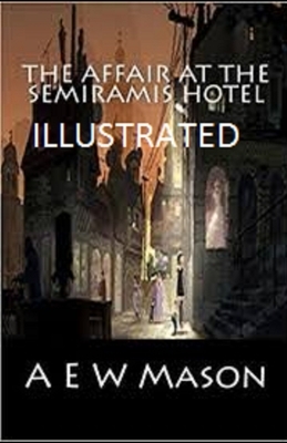 The Affair at the Semiramis Hotel Illustrated by A.E.W. Mason