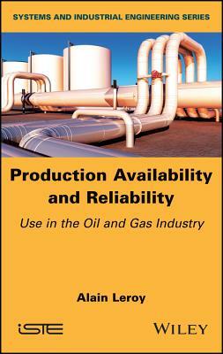 Production Availability and Reliability: Use in the Oil and Gas Industry by Alain Leroy