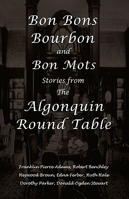 Bon Bons, Bourbon and Bon Mots: Stories from the Algonquin Round Table by Heywood Broun, Robert Benchley, Edna Ferber