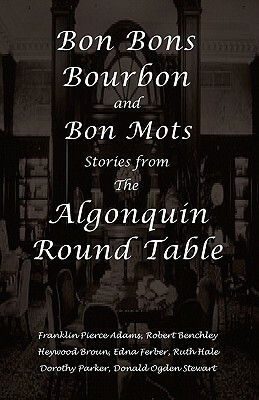 Bon Bons, Bourbon and Bon Mots: Stories from the Algonquin Round Table by Edna Ferber, Robert Benchley, Heywood Broun, Franklin Pierce Adams