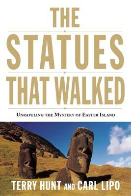 The Statues That Walked: Unraveling the Mystery of Easter Island by Terry Hunt, Carl Lipo