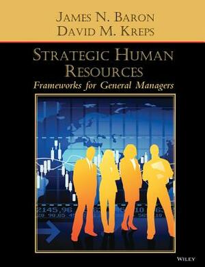 Strategic Human Resources: Frameworks for General Managers by David M. Kreps, James N. Baron