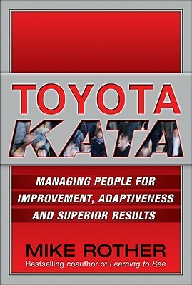 Toyota Kata: Managing People for Improvement, Adaptiveness and Superior Results by Mike Rother