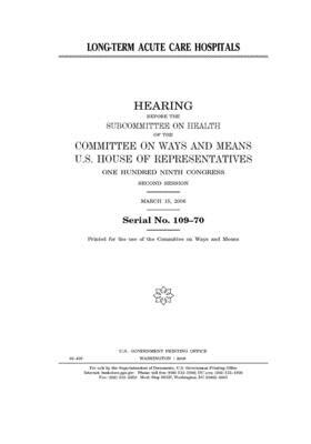 Long-term acute care hospitals by Committee on Ways and Means (house), United States House of Representatives, United State Congress