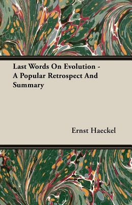 Last Words on Evolution - A Popular Retrospect and Summary by Ernst Haeckel