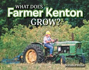 What Does Farmer Kenton Grow? by Natasha Miller